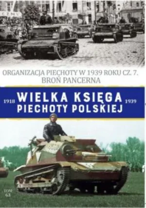 Organizacja Piechoty w 1939 roku cz. 7. Broń Pancerna. Wielka Księga Piechoty Polskiej. Tom 63 - Jędrzej Korbal - książka