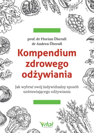 Kompendium zdrowego odżywiania. Jak wybrać swój indywidualny sposób uzdrawiającego odżywiania - prof. dr berall Florian, dr berall Andrea - książka
