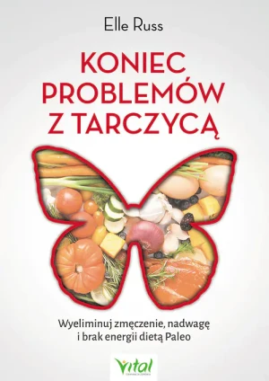 Koniec problemów z tarczycą. Wyeliminuj zmęczenie, nadwagę i brak energii dietą Paleo - Elle Russ - książka