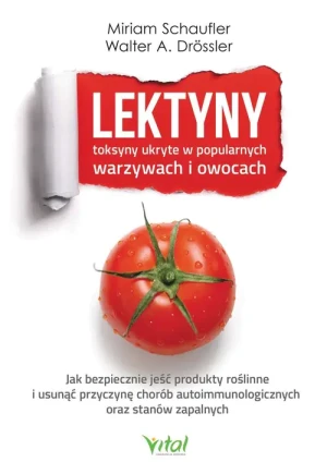 Lektyny. Toksyny ukryte w popularnych warzywach i owocach. Jak bezpiecznie jeść produkty roślinne i usunąć przyczynę chorób autoimmunologicznych oraz stanów zapalnych - Miriam Schaufler, Walt