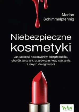 Niebezpieczne kosmetyki. Jak uniknąć nowotworów, bezpłodności, chorób tarczycy, przedwczesnego starzenia i innych dolegliwości - Marion Schimmelpfennig - książka