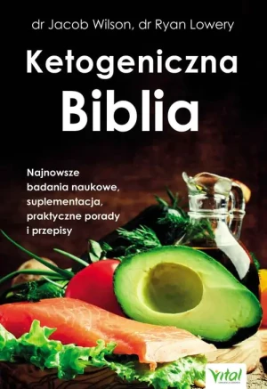Ketogeniczna Biblia. Najnowsze badania naukowe, suplementacja, praktyczne porady i przepisy - Jacob Wilson, Ryan Lowery - książka
