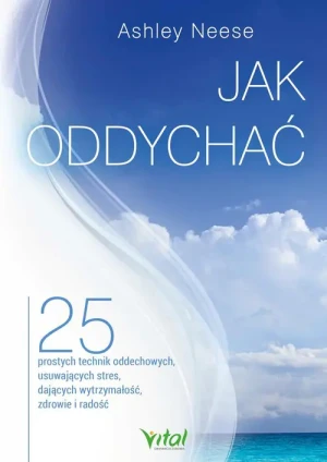 Jak oddychać. 25 prostych technik oddechowych, usuwających stres, dających wytrzymałość, zdrowie i radość - Ashley Neese - książka