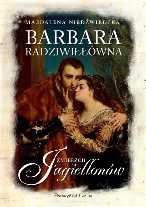 Barbara Radziwiłłówna. Zmierzch Jagiellonów. Tom 2 - Magdalena Niedźwiedzka - książka