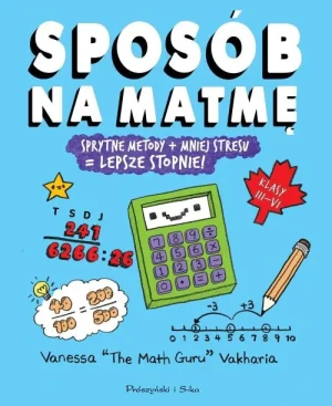 Sposób na matmę. Sprytne metody + mniej stresu = lepsze stopnie! - Vanessa Vakharia - książka