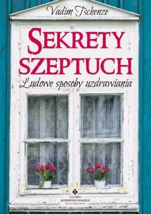 Sekrety szeptuch. Ludowe sposoby uzdrawiania - Vadim Tschenze - książka