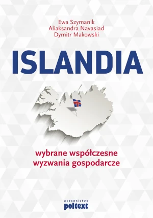 Islandia. Wybrane współczesne wyzwania gospodarcze - Ewa Szymanik, Aliaksandra Navasiad, Dymitr Makows - książka