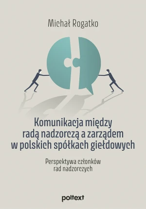 Komunikacja między radą nadzorczą a zarządem w polskich spółkach giełdowych. Perspektywa członków rad nadzorczych - Michał Rogatko - książka