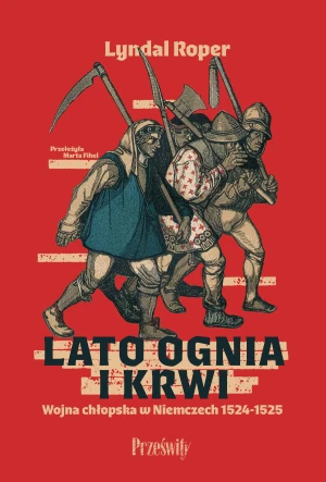 Lato ognia i krwi. Wojna chłopska w Niemczech 1524-1525 - Lyndal Roper - książka