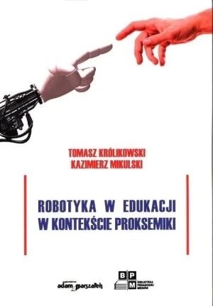 Robotyka w edukacji w kontekście proksemiki - Tomasz Królikowski, Kazimierz Mikulski - książka