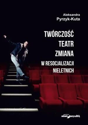 Twórczość. Teatr. Zmiana w resocjalizacji nieletnich - Aleksandra Pyrzyk-Kuta - książka