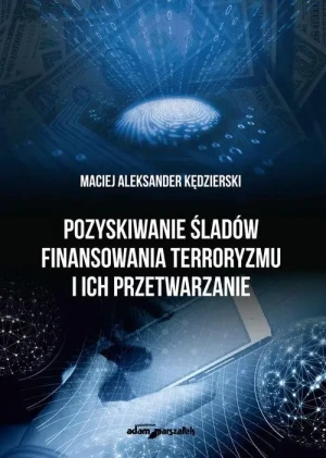 Pozyskiwanie śladów finansowania terroryzmu i ich przetwarzanie - Maciej Aleksander Kędzierski - książka