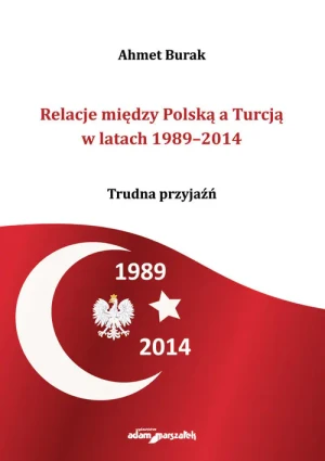 Relacje między Polską a Turcją w latach 1989-2014 - Ahmet Burak - książka
