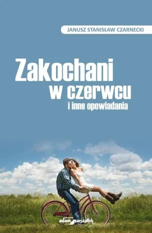 Zakochani w czerwcu i inne opowiadania - Janusz Stanisław Czarnecki - książka