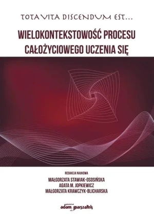 Wielokontekstowość procesu całożyciowego uczenia się - red. Małgorzata Stawiak-Ososińska, Agata M.Jopkie - książka