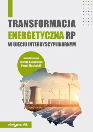 Transformacja energetyczna RP w ujęciu interdyscyplinarnym - Paweł Machalski, Urszula Kiełkowska - książka