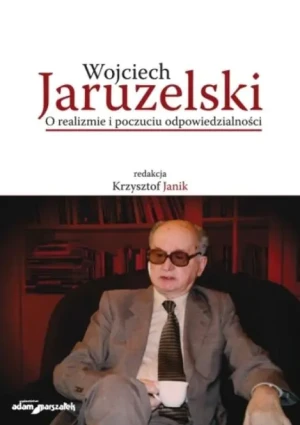 Wojciech Jaruzelski. O realizmie i poczuciu odpowiedzialności - Krzysztof Janik, red. Krzysztof Janik - książka