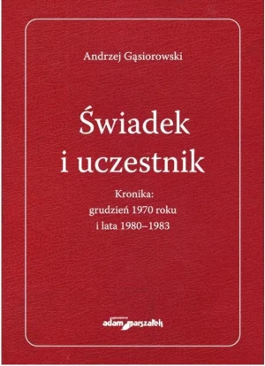 Świadek i uczestnik. Kronika: grudzień 1970 roku.. - Andrzej Gąsiorowski - książka