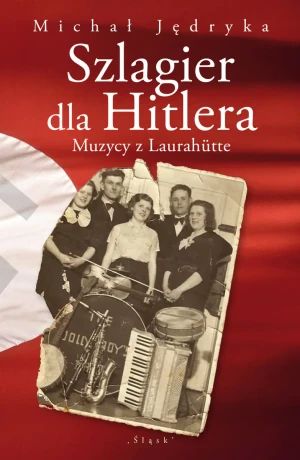 Szlagier dla Hitlera. Muzycy z Laurahütte - Michał Jędryka - książka