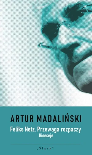 Feliks Netz. Przewaga rozpaczy. Bioeseje - Artur Madaliński - książka