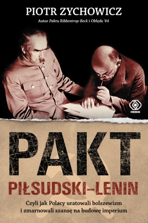 Pakt Piłsudski-Lenin. Czyli jak Polacy uratowali bolszewizm i zmarnowali szansę na budowę imperium - Piotr Zychowicz - książka