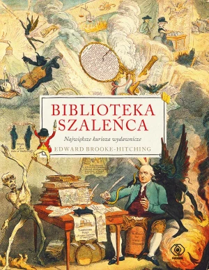 Biblioteka szaleńca. Największe kurioza wydawnicze - Edward Brooke-Hitching, Janusz Szczepański - książka