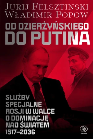 Od Dzierżyńskiego do Putina. Służby specjalne Rosji w walce o dominację nad światem 1917-2036 - Jurij Felsztinski, Władimir Popow, Romuald Bogusz - książka
