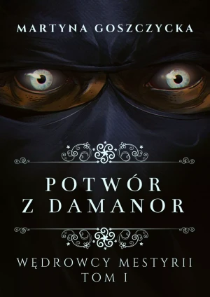 Potwór z Damanor. Wędrowcy Mestyrii. Tom 1 - Martyna Goszczycka - książka