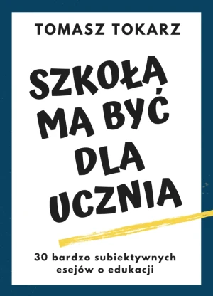 Szkoła ma być dla ucznia - Tomasz Tokarz - książka
