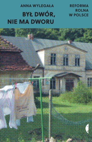 Był dwór, nie ma dworu. Reforma rolna w Polsce - Anna Wylegała - książka