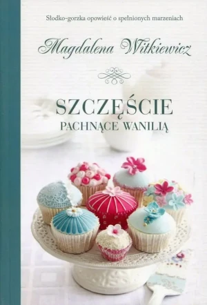 Szczęście pachnące wanilią - Magdalena Witkiewicz - książka