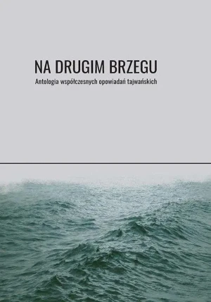 Na drugim brzegu. Antologia współczesnych opowiadań tajwańskich - praca zbiorowa - książka