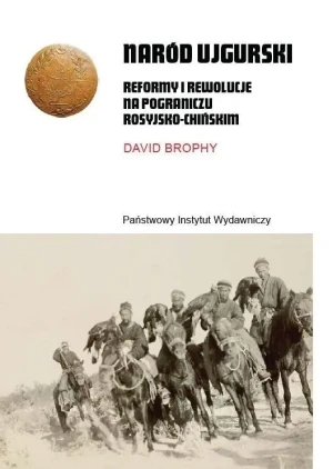 Naród ujgurski. Reformy i rewolucje na pograniczu rosyjsko-chińskim - David Brophy - książka