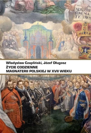 Życie codzienne magnaterii polskiej w XVII wieku - Władysław Czapliński, Józef Długosz - książka