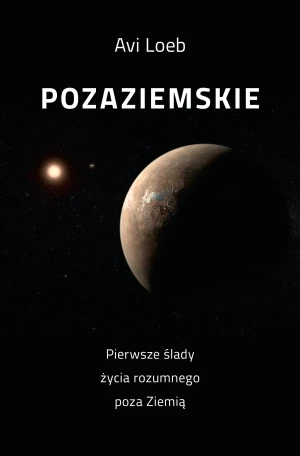 Pozaziemskie. Pierwsze ślady życia rozumnego poza Ziemią - Loeb Avi - książka