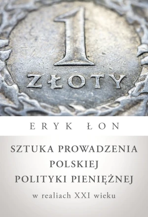 Sztuka prowadzenia polskiej polityki pieniężnej w realiach XXI wieku - Eryk Łon - książka