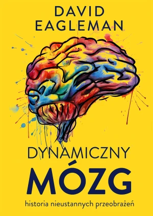 Dynamiczny mózg. Historia nieustannych przeobrażeń - David Eagleman, Aleksander Wojciechowski - książka