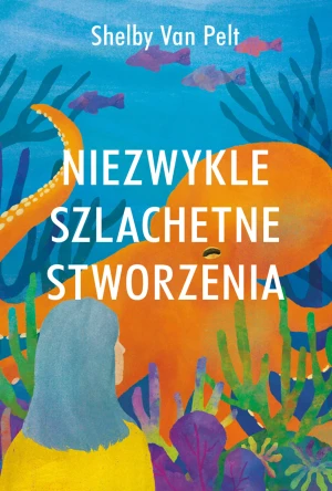 Niezwykle szlachetne stworzenia - Shelby Van Pelt, Janusz Ochab - książka