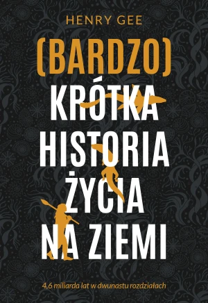 (Bardzo) krótka historia życia na Ziemi. 4,6 miliarda lat w dwunastu rozdziałach - Henry Gee, Zbigniew A. Królicki - książka
