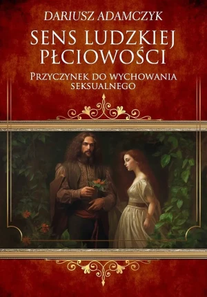 Sens ludzkiej płciowości. Przyczynek do wychowania seksualnego - Dariusz Adamczyk - książka