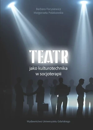 Teatr jako kulturotechnika w socjoterapii - Barbara Forysiewicz, Małgorzata Polakowska - książka
