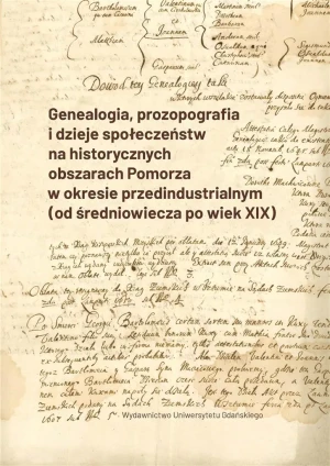 Genealogia, prozopografia i dzieje społeczeństw na historycznych obszarach Pomorza w okresie przedindustrialnym (od średniowiecza po wiek XIX) - Sławomir Kościelak, Sobiesław Szybkowski,Tomas