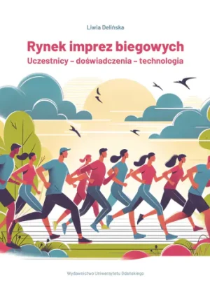 Rynek imprez biegowych. Uczestnicy – doświadczenia – technologia - Liwia Delińska - książka