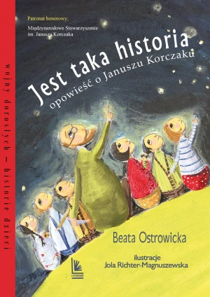 Jest taka historia. Opowieść o Januszu Korczaku - Beata Ostrowicka, Jolanta Richter-Magnuszewska - książka