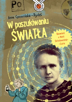 W poszukiwaniu światła. Opowieść o Marii Skłodowskiej-Curie - Anna Czerwińska-Rydel - książka