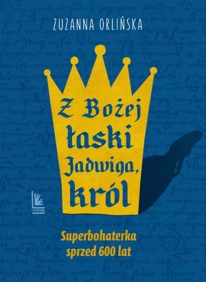 Z Bożej łaski Jadwiga, król - Zuzanna Orlińska - książka