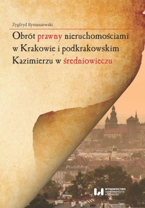 Obrót prawny nieruchomościami w Krakowie i podkrakowskim Kazimierzu w średniowieczu - Rymaszewski Zygfryd - książka