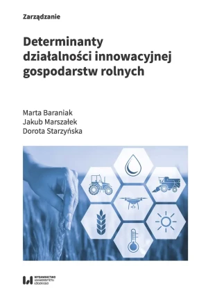 Determinanty działalności innowacyjnej gospodarstw rolnych - Marta Baraniak, Jakub Marszałek, Dorota Starzyńska - książka
