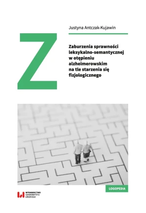 Zaburzenia sprawności leksykalno-semantycznej w otępieniu alzheimerowskim na tle starzenia się fizjologicznego - Justyna Antczak-Kujawin - książka