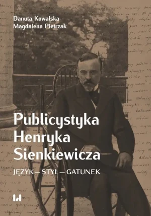 Publicystyka Henryka Sienkiewicza - Danuta Kowalska, Magdalena Pietrzak - książka